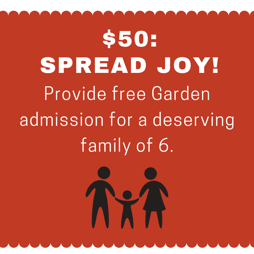 $50: Spread Joy! Provide free Garden admission for a deserving family of 6